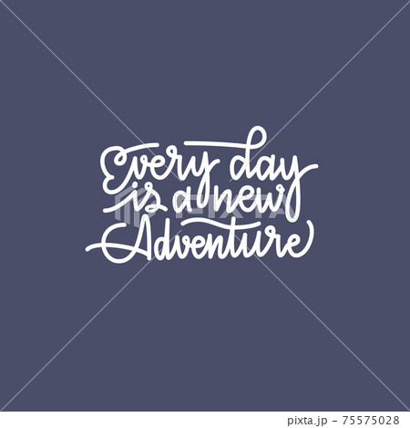 Inspirational quote Every day is a new adventure. Lettering phrase. Black ink. Vector illustration. Isolated on white background 75575028