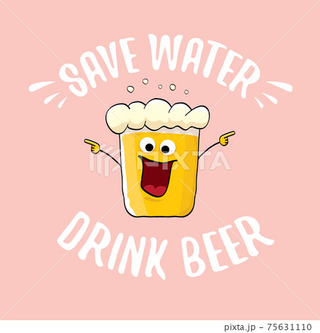 Save water drink beer vector concept illustration with funny beer isolated on pink. vector funky beer character with funny slogan for priny on tee. International beer day label Save water drink beer vector concept illustration with funny beer isolated on pink. vector funky beer character with funny slogan for priny on tee. International beer day label 75631110