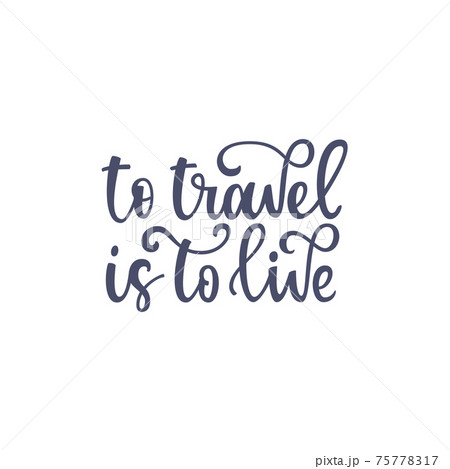 Inspirational quote To travel is to live. Lettering phrase. Black ink. Vector illustration 75778317