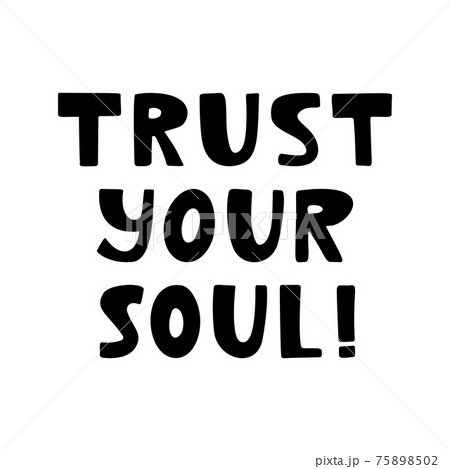 Trust your soul. Cute hand drawn lettering isolated on white background. 75898502