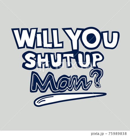 Hand drawn vector brush lettering Will You Shut up,Man? Isolated quote on grey background.	 75989838