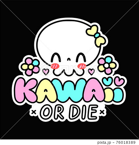 Cute funny skull character. Kawaii or die quote. Vector flat line cartoon kawaii character illustration icon. Kawaii print for t-shirt, card, poster concept 76018389