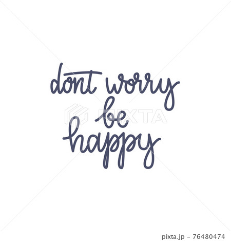 Inspirational quote Dont worry be happy. Lettering phrase. Black ink. Vector illustration. Isolated on white background. 76480474