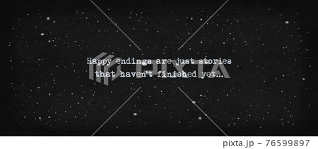 Happy endings are just stories that haven't finished yet... Powerful quote, minimalist text art illustration, dark background, typewriter font style. Conceptual demotivational lettering for thinking Happy endings are just stories that haven't finished yet... Powerful quote, minimalist text art illustration, dark background, typewriter font style. Conceptual demotivational lettering for thinking 76599897