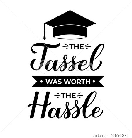 The tassel was worth the hassle calligraphy hand lettering with graduation cap. Congratulations to graduates typography poster. Vector template for greeting card, banner, sticker, t-shirt The tassel was worth the hassle calligraphy hand lettering with graduation cap. Congratulations to graduates typography poster. Vector template for greeting card, banner, sticker, t-shirt 76656079