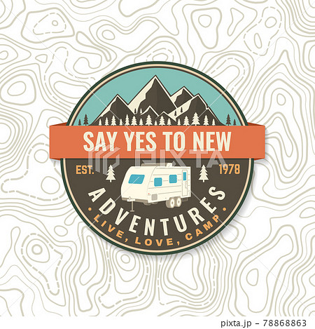 Say yes to new adventures. Live, love, camp. Patch or sticker. Vector Concept for shirt or logo, print, stamp or tee. Vintage typography design with camper trailer and mountain silhouette Say yes to new adventures. Live, love, camp. Patch or sticker. Vector Concept for shirt or logo, print, stamp or tee. Vintage typography design with camper trailer and mountain silhouette 78868863