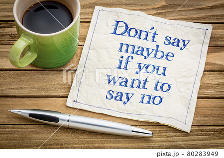 Do not say maybe if you mean no 80283949