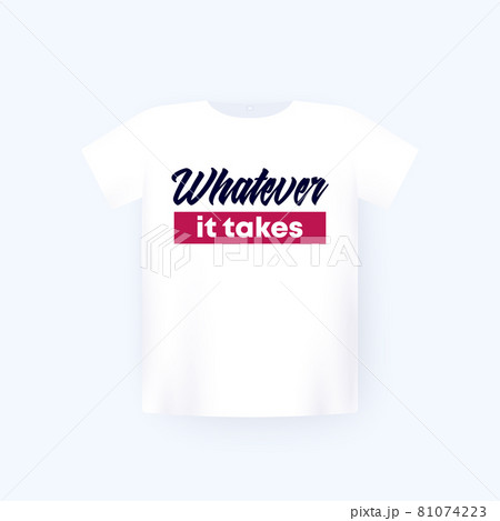 Whatever it takes print on white t-shirt mockup Whatever it takes print on white t-shirt mockup 81074223