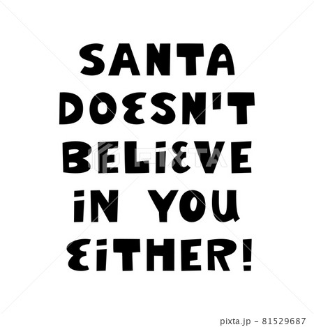 Santa doesn t believe in you either. Funny christmas phrase. Can be used for t shirt prints, greeting christmas cards. Vector Ink font in modern scandinavian style. Isolated on white. 81529687