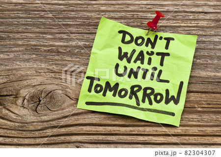 do not wait until tomorrow do not wait until tomorrow 82304307