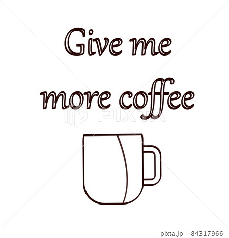 Lettering, calligraphy, quote about coffee, vector illustration, drawing of a cup of coffee. Graphic design, lifestyle. 84317966
