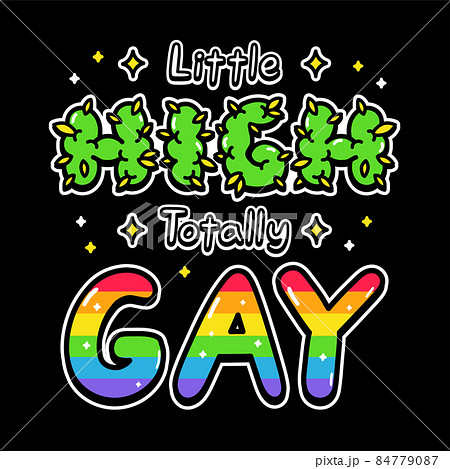 Little high totally gay quote text slogan print design. Vector doodle cartoon character illustration design. Little high totally gay quote text slogan print design for poster, t-shirt concept 84779087