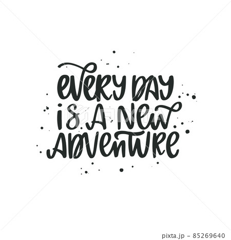Inspirational quote Every day is a new adventure. Lettering phrase. Black ink. Vector illustration. Isolated on white background Inspirational quote Every day is a new adventure. Lettering phrase. Black ink. Vector illustration. Isolated on white background 85269640