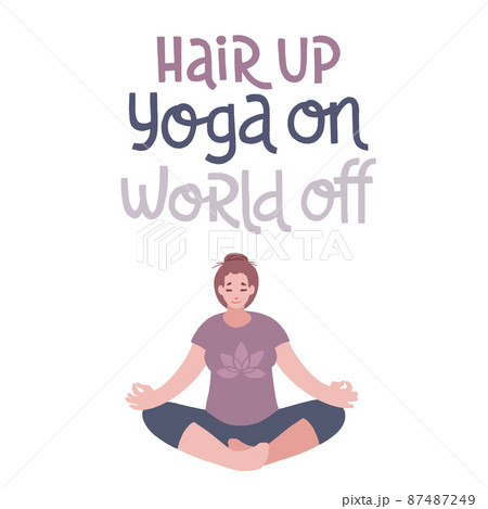 Hair up, yoga on, world off. Vector handwritten lettering and hand drawn character. 87487249