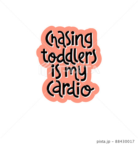 Chasing toddlers is my cardio. Cute print with lettering. 88430017