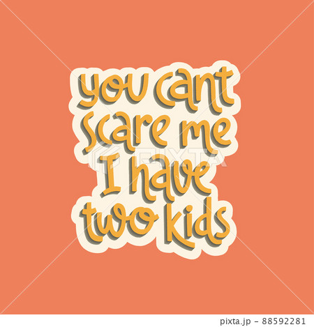 You cant scare me i have two kids. Cute print with lettering. You cant scare me i have two kids. Cute print with lettering. 88592281