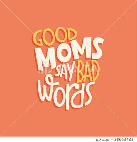 Good moms say bad words. Mommy lifestyle slogan in hand drawn style. Good moms say bad words. Mommy lifestyle slogan in hand drawn style. 88663433