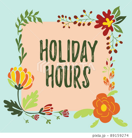 Conceptual display Holiday Hours. Concept meaning Schedule 24 or7 Half Day Today Last Minute Late Closing Frame Decorated With Colorful Flowers And Foliage Arranged Harmoniously. 89159274