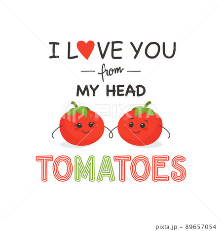 I LOVE YOU FROM MY HEAD TOMATOES. Two Cute Tomatoes in Love Isolated on White. Couple of Funny Tomatoes. Vector Banner, Card, T-shirt Print, Humor Quote Poster. Mothers Day, Valentines Day Concept 89657054