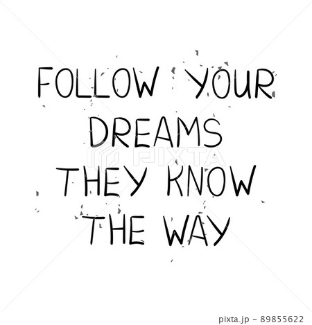Vector hand-drawn lettering in casual style. Follow your dreams they know the way. 89855622