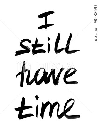 I still have time. Handwritten text. Modern calligraphy. Inspirational quote. Isolated on white I still have time. Handwritten text. Modern calligraphy. Inspirational quote. Isolated on white 90238693