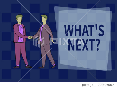 Sign displaying What S Next. Business showcase Asking whatever comes immediately after the present one Two colleagues shaking hands congratulating successful teamwork. Sign displaying What S Next. Business showcase Asking whatever comes immediately after the present one Two colleagues shaking hands congratulating successful teamwork. 90939867