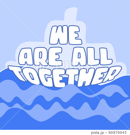 WE ARE ALL TOGETHER. Boat and wawes. Unity concept. Motivation quote. Stay strong. Typography poster. Self quarine time. Vector text. Fight cancer. Hope. Together we can overcome. Charity concept 90970045