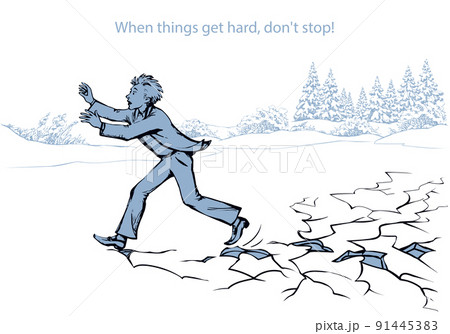 When things get hard, don't stop! A man runs on breaking ice. Vector drawing When things get hard, don't stop! A man runs on breaking ice. Vector drawing 91445383