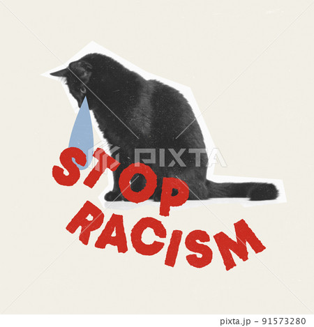 Contemporary art collage. Conceptual image with crying black cat and stop racism lettering. Cultural differences Contemporary art collage. Conceptual image with crying black cat and stop racism lettering. Cultural differences 91573280