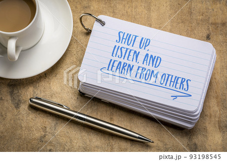 shut up, listen, and learn from others 93198545