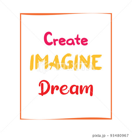 Create, imagine, dream. Inspirational vector quote. Black contemporary lettering on white background. Create, imagine, dream. Inspirational vector quote. Black contemporary lettering on white background. 93480967
