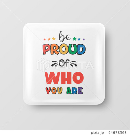 Be Proud of Who You Are. Button Pin Badge for Pride Month Celebrate Concept. Lgbt Rainbow Colored Quote. Transgender, Gays, Lesbians, Fight for Human Rights Sign 94678563