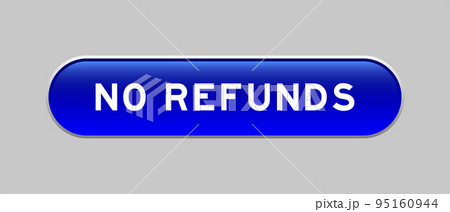 Blue color capsule shape button with word no refunds on gray background Blue color capsule shape button with word no refunds on gray background 95160944