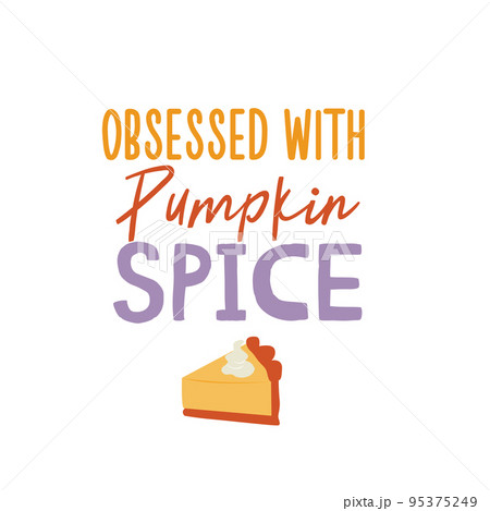 Obsessed with pumpkin spice sign. Vector Autumn Thanksgiving quote on white background. Obsessed with pumpkin spice sign. Vector Autumn Thanksgiving quote on white background. 95375249