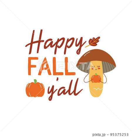 Happy fall y'all sign with cute mushroom. Vector Autumn Thanksgiving quote on white background. Happy fall y'all sign with cute mushroom. Vector Autumn Thanksgiving quote on white background. 95375253