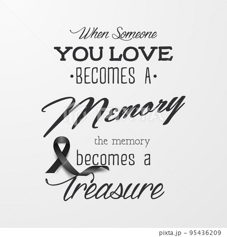 When Someone You Love Becomes a Memory the Memory Becomes a Treasure. Vector Quote Funeral Typographical Background. Design Template for Card Invitation with Black Silk Ribbon 95436209