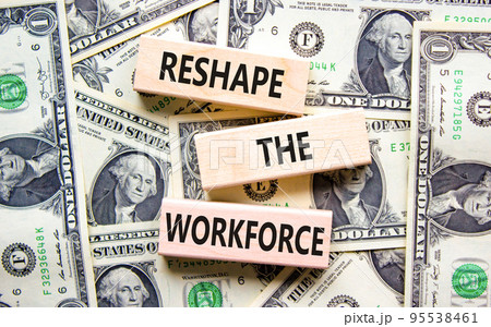Reshape the workforce and support symbol. Concept words Reshape the workforce on wooden blocks. Beautiful background from dollar bills. Business reshape the workforce quote concept. Copy space Reshape the workforce and support symbol. Concept words Reshape the workforce on wooden blocks. Beautiful background from dollar bills. Business reshape the workforce quote concept. Copy space 95538461