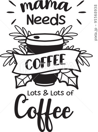 Mama Needs Coffee lettering and coffee quote illustration 13399484 PNG