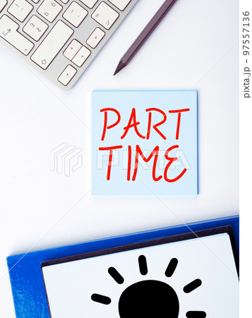 Text sign showing Part Time. Business concept A work or job that is not permanent but able to perform well 97557136