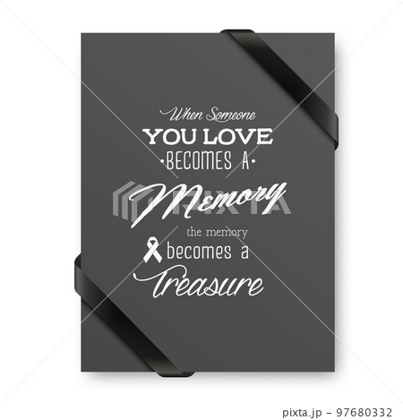 When Someone You Love Becomes a Memory the Memory Becomes a Treasure. Vector Quote Funeral Typographical Background. Design Template for Card Invitation with Black Silk Ribbon When Someone You Love Becomes a Memory the Memory Becomes a Treasure. Vector Quote Funeral Typographical Background. Design Template for Card Invitation with Black Silk Ribbon 97680332