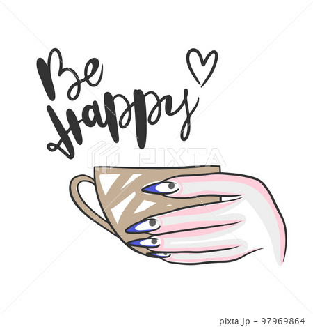 Be happy, hand lettering, a hand with long nails holds a cup, beauty 97969864