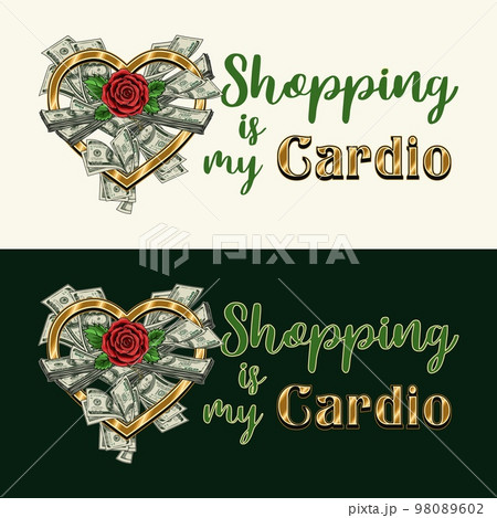 Emblem with bundle of cash money in gold heart shaped frame. Red rose in centre, text Shopping is my Cardio. Concept of love of money, shopping. For clothing, t shirt, surface design. Vintage style 98089602