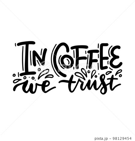 Vector hand drawn motivational and inspirational quote - In coffee we trust. Calligraphic balck and white poster. Hand drawn text with drops and splashes. Vector hand drawn motivational and inspirational quote - In coffee we trust. Calligraphic balck and white poster. Hand drawn text with drops and splashes. 98129454