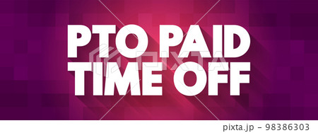 PTO Paid Time Off - time that employees can take off of work while still getting paid regular wages, acronym concept background PTO Paid Time Off - time that employees can take off of work while still getting paid regular wages, acronym concept background 98386303