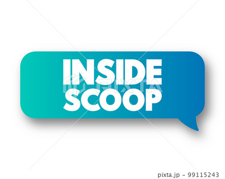 Inside Scoop - newest information on someone or something, especially when it is only known by a small number of people, text concept message bubble 99115243