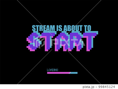 Stream is about to start. Phrase written in a pixel art style 99845124