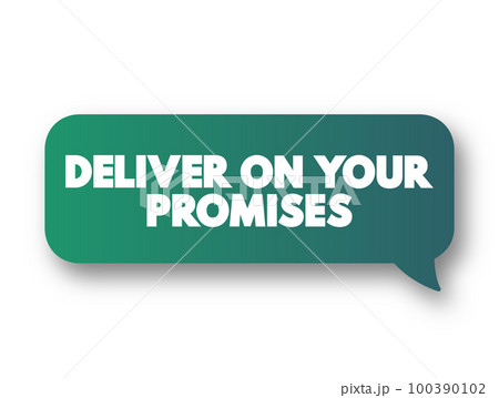 Deliver on your promises - doing what you say you are going to do when you say you are going to do it, text message bubble concept for presentations and reports 100390102