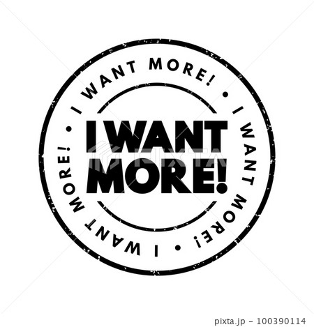 I Want More text stamp, concept background I Want More text stamp, concept background 100390114