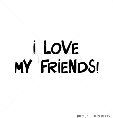 I love my friends. Cute hand drawn lettering in modern scandinavian style. Isolated on white background. Vector stock illustration. 101946445
