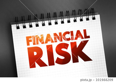 Financial Risk - various types of risk associated with financing, transactions that include company loans in risk of default, text on notepad concept background Financial Risk - various types of risk associated with financing, transactions that include company loans in risk of default, text on notepad concept background 101988209